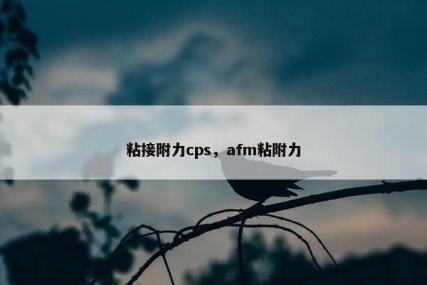 粘接附力cps，afm粘附力