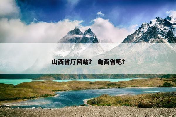 山西省厅网站？ 山西省吧？