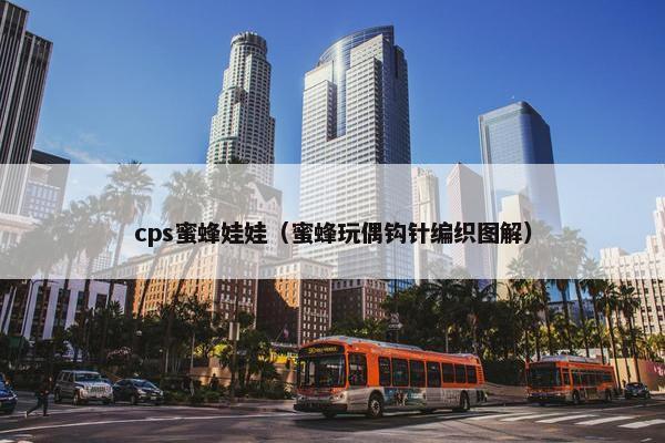 cps蜜蜂娃娃（蜜蜂玩偶钩针编织图解）