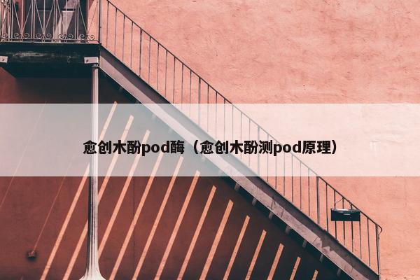 愈创木酚pod酶（愈创木酚测pod原理）