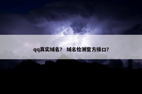 qq真实域名？ 域名检测官方接口？