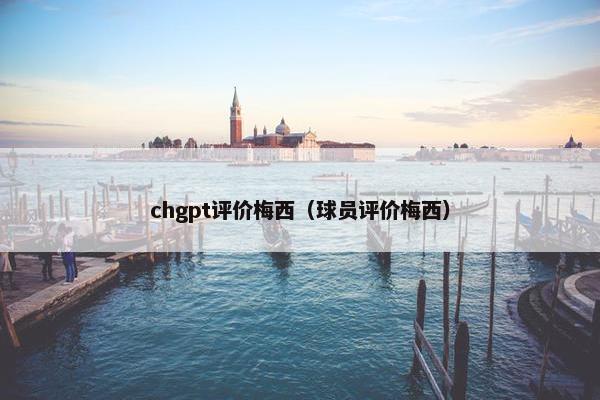chgpt评价梅西（球员评价梅西）