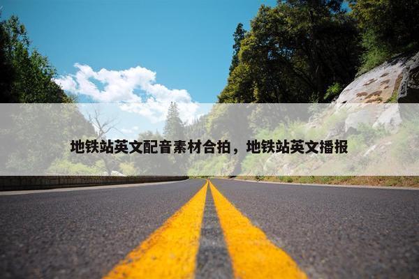 地铁站英文配音素材合拍，地铁站英文播报