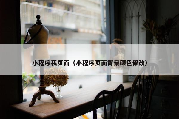 小程序我页面（小程序页面背景颜色修改）