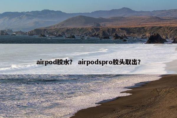 airpod胶水？ airpodspro胶头取出？