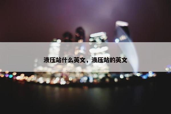 液压站什么英文，液压站的英文