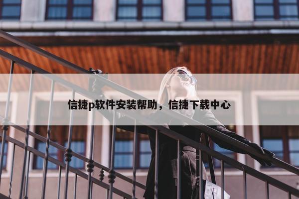 信捷p软件安装帮助，信捷下载中心