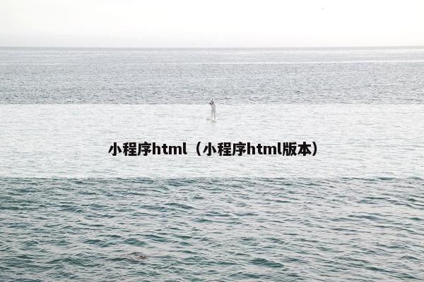 小程序html（小程序html版本）