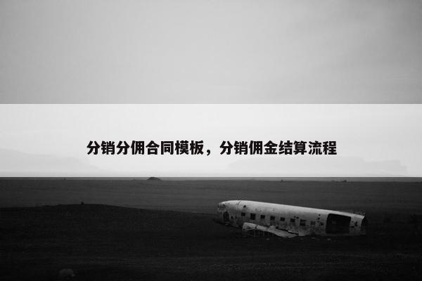分销分佣合同模板，分销佣金结算流程