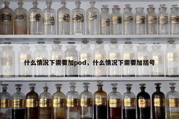 什么情况下需要加pod，什么情况下需要加括号