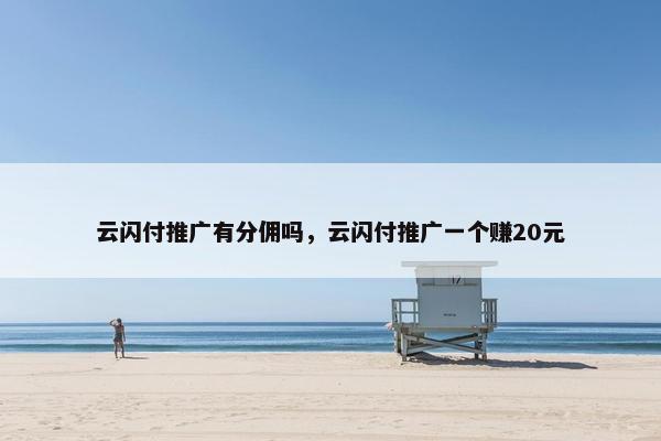云闪付推广有分佣吗，云闪付推广一个赚20元