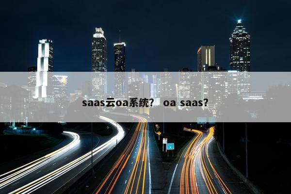 saas云oa系统？ oa saas？