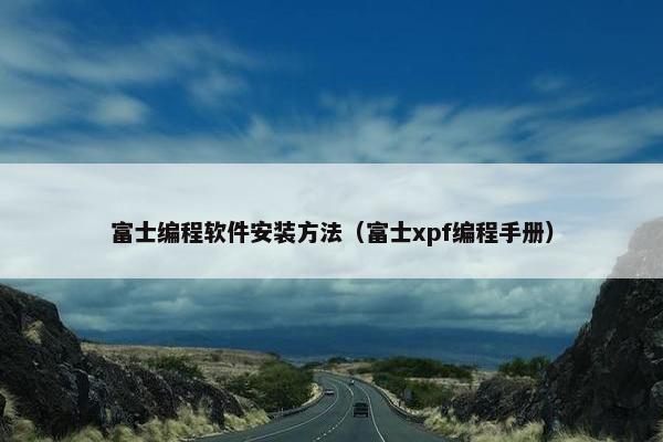 富士编程软件安装方法（富士xpf编程手册）