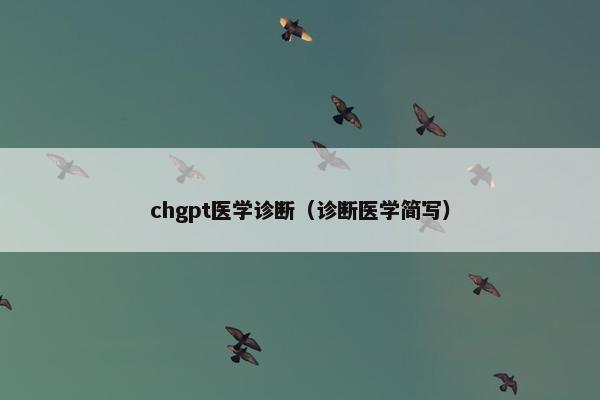 chgpt医学诊断（诊断医学简写）