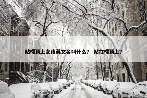 站楼顶上女孩英文名叫什么？ 站在楼顶上？