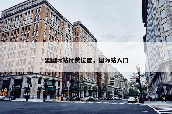 里国际站付费位置，国际站入口