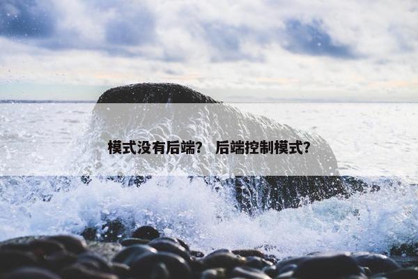 模式没有后端？ 后端控制模式？