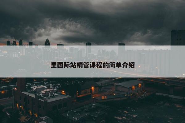 里国际站精管课程的简单介绍