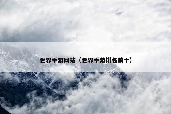 世界手游网站（世界手游排名前十）