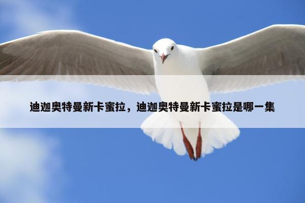 迪迦奥特曼新卡蜜拉，迪迦奥特曼新卡蜜拉是哪一集