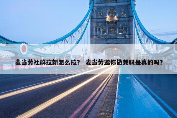 麦当劳社群拉新怎么拉？ 麦当劳邀你做兼职是真的吗？