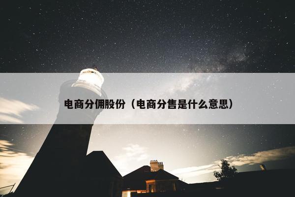 电商分佣股份（电商分售是什么意思）