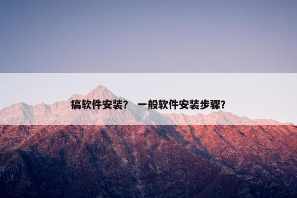 搞软件安装？ 一般软件安装步骤？