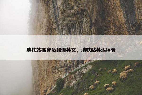 地铁站播音员翻译英文，地铁站英语播音