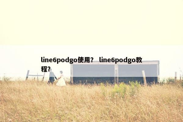 line6podgo使用？ line6podgo教程？