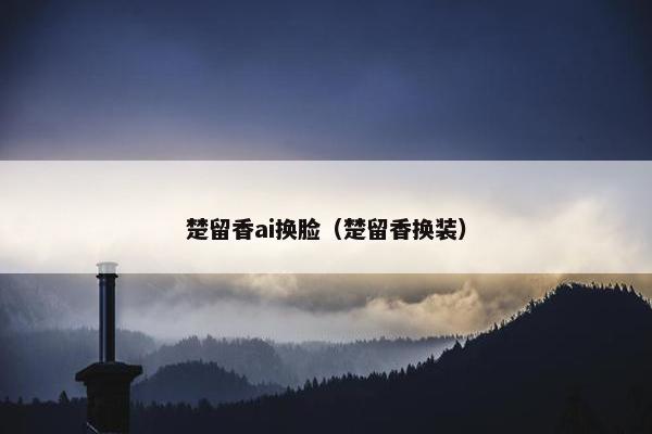 楚留香ai换脸（楚留香换装）