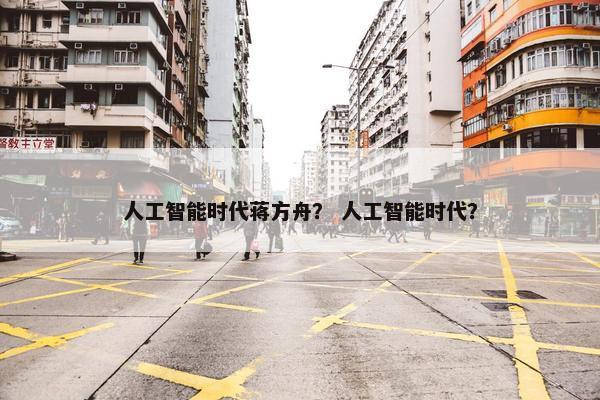 人工智能时代蒋方舟？ 人工智能时代？