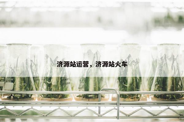 济源站运营，济源站火车
