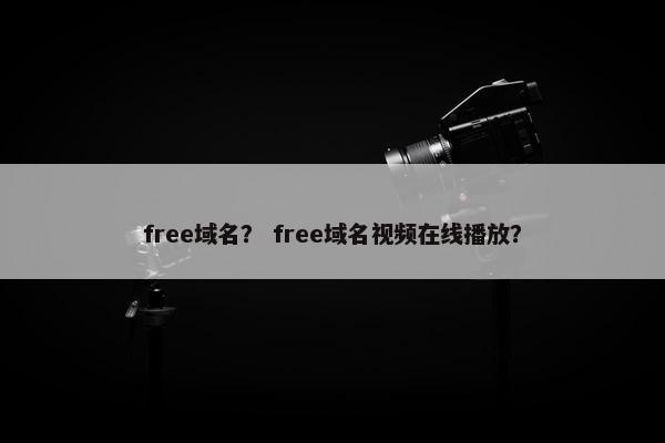 free域名？ free域名视频在线播放？