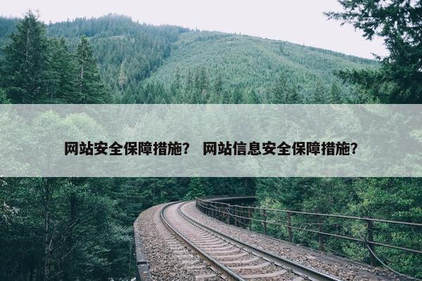网站安全保障措施？ 网站信息安全保障措施？