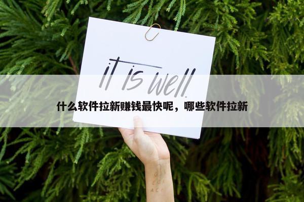 什么软件拉新赚钱最快呢，哪些软件拉新
