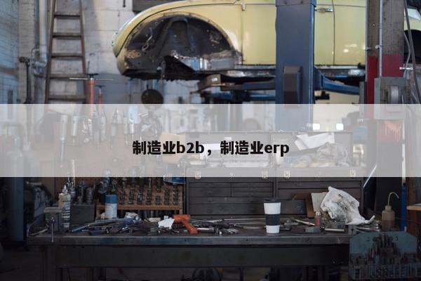 制造业b2b，制造业erp