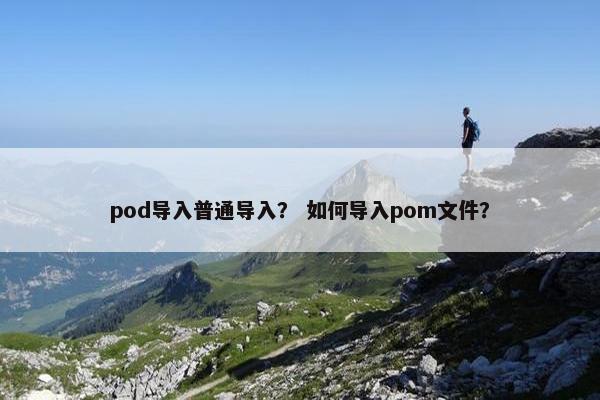 pod导入普通导入？ 如何导入pom文件？