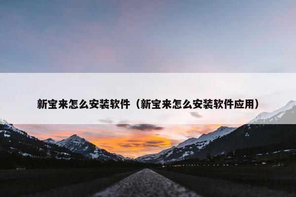 新宝来怎么安装软件（新宝来怎么安装软件应用）