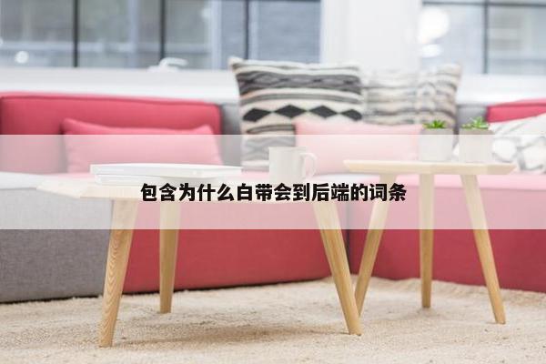包含为什么白带会到后端的词条