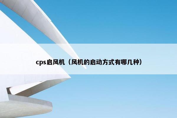 cps启风机（风机的启动方式有哪几种）