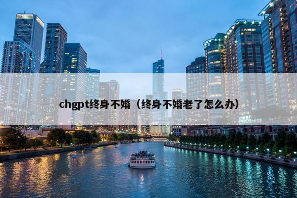 chgpt终身不婚（终身不婚老了怎么办）