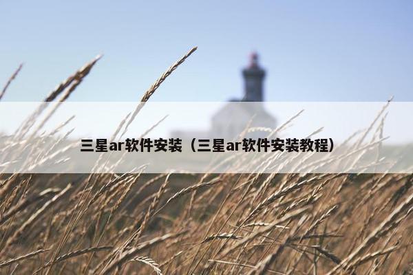 三星ar软件安装（三星ar软件安装教程）