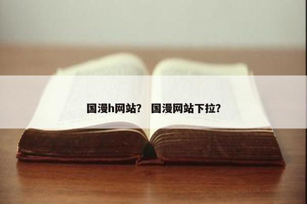 国漫h网站？ 国漫网站下拉？