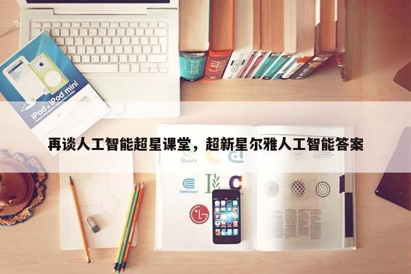 再谈人工智能超星课堂，超新星尔雅人工智能答案