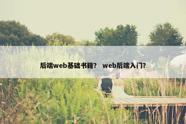 后端web基础书籍？ web后端入门？