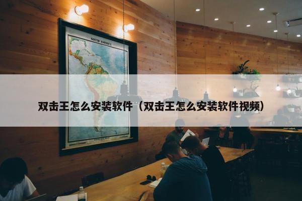 双击王怎么安装软件（双击王怎么安装软件视频）