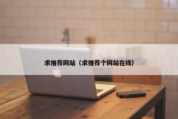 求推荐网站（求推荐个网站在线）