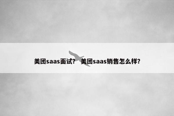 美团saas面试？ 美团saas销售怎么样？