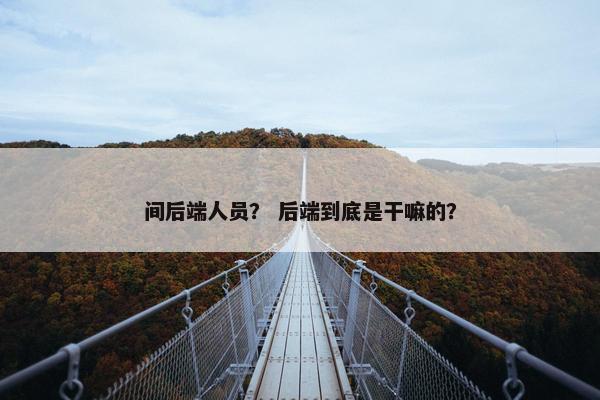 间后端人员？ 后端到底是干嘛的？