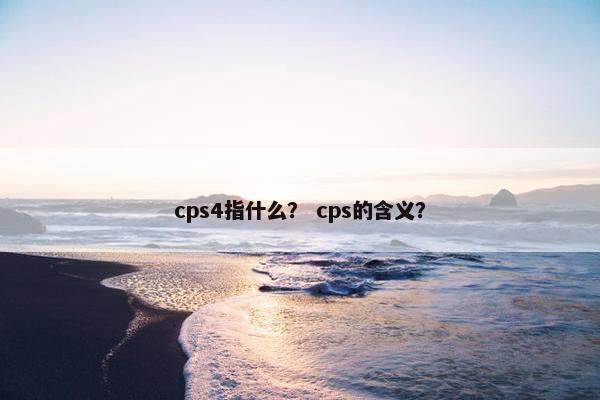 cps4指什么？ cps的含义？